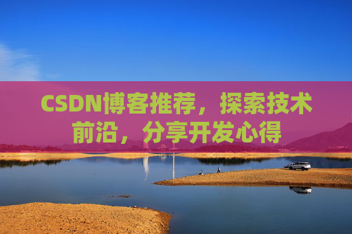CSDN博客推荐,探索技术前沿,分享开发心得