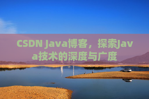 CSDN Java博客,探索Java技术的深度与广度
