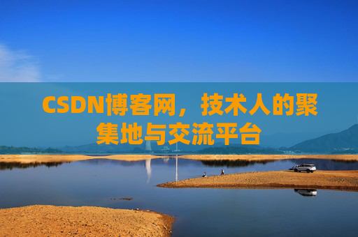 CSDN博客网，技术人的聚集地与交流平台